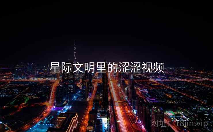 星际文明里的涩涩视频