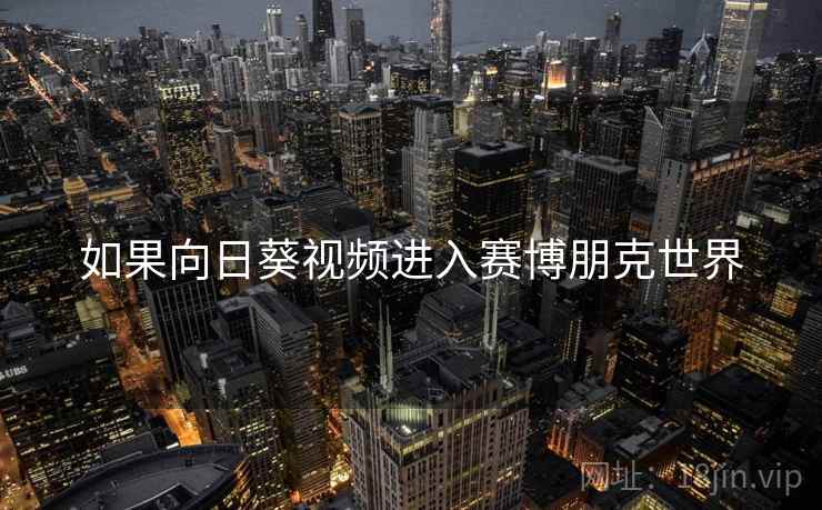 如果向日葵视频进入赛博朋克世界