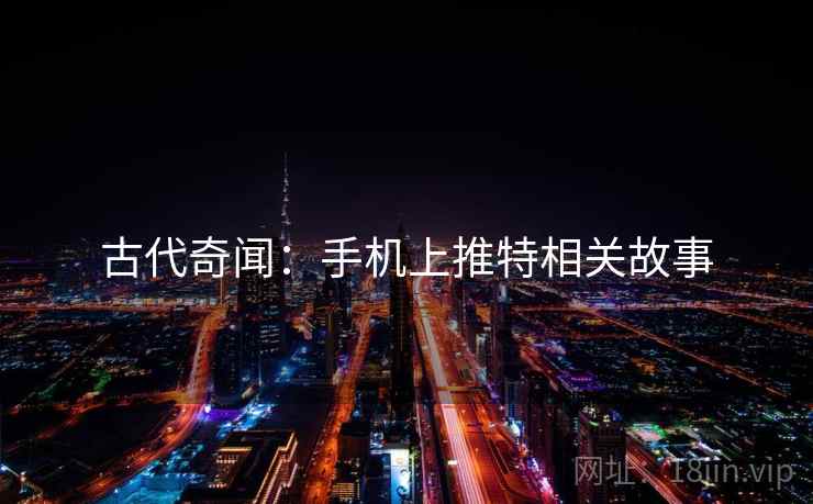 古代奇闻：手机上推特相关故事