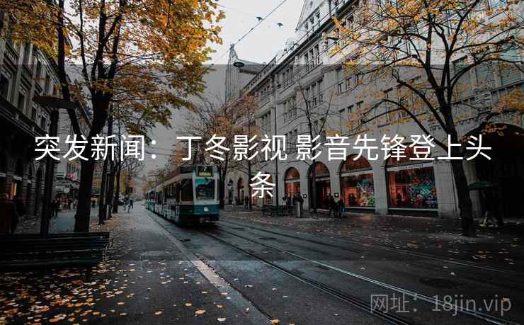 突发新闻：丁冬影视 影音先锋登上头条