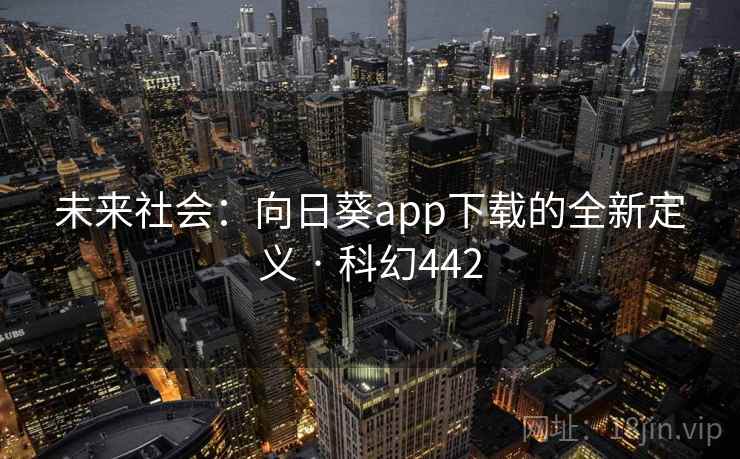 未来社会：向日葵app下载的全新定义 · 科幻442