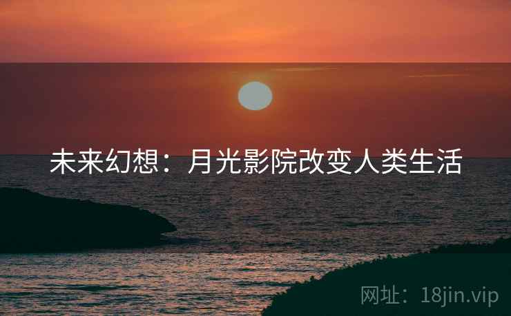 未来幻想：月光影院改变人类生活