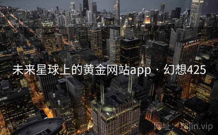 未来星球上的黄金网站app · 幻想425